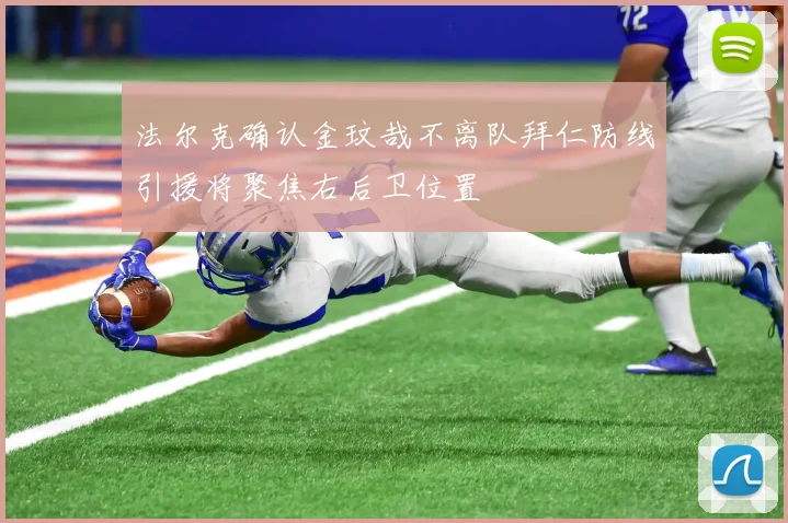 法尔克确认金玟哉不离队拜仁防线引援将聚焦右后卫位置