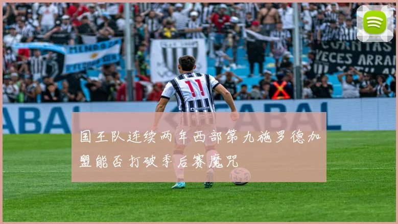国王队连续两年西部第九施罗德加盟能否打破季后赛魔咒