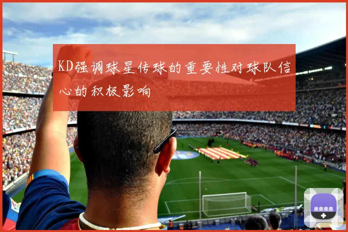 KD强调球星传球的重要性对球队信心的积极影响