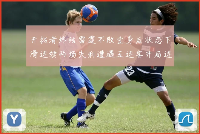 开拓者终结雷霆不败金身后状态下滑连续两场失利遭遇五连客开局连败