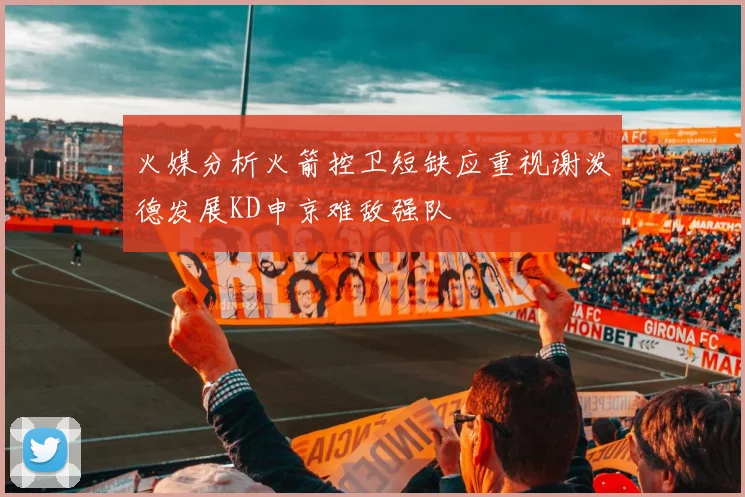 火媒分析火箭控卫短缺应重视谢泼德发展KD申京难敌强队